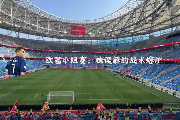 欧冠小组赛:被误解的战术熔炉