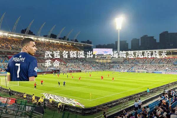 欧冠名额溢出:一场被忽视的战术革命