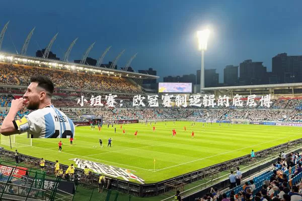 小组赛:欧冠赛制逻辑的底层博弈